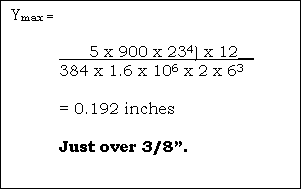 Text Box: Ymax = 

      5 x 900 x 234) x 12__
384 x 1.6 x 106 x 2 x 63

= 0.192 inches

Just over 3/8�.
